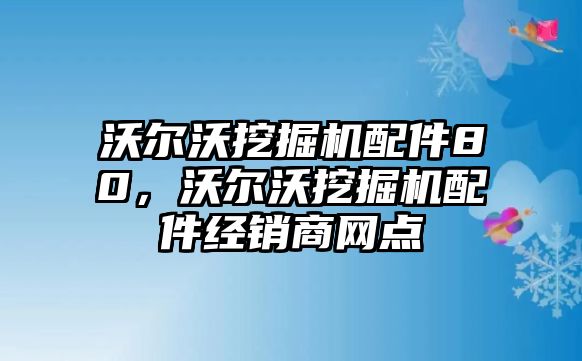 沃爾沃挖掘機配件80，沃爾沃挖掘機配件經銷商網點