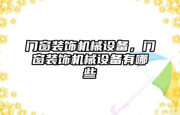 門窗裝飾機(jī)械設(shè)備，門窗裝飾機(jī)械設(shè)備有哪些