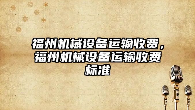 福州機械設備運輸收費，福州機械設備運輸收費標準