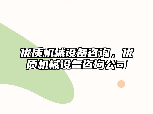 優質機械設備咨詢，優質機械設備咨詢公司