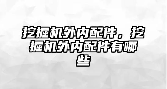 挖掘機外內(nèi)配件，挖掘機外內(nèi)配件有哪些