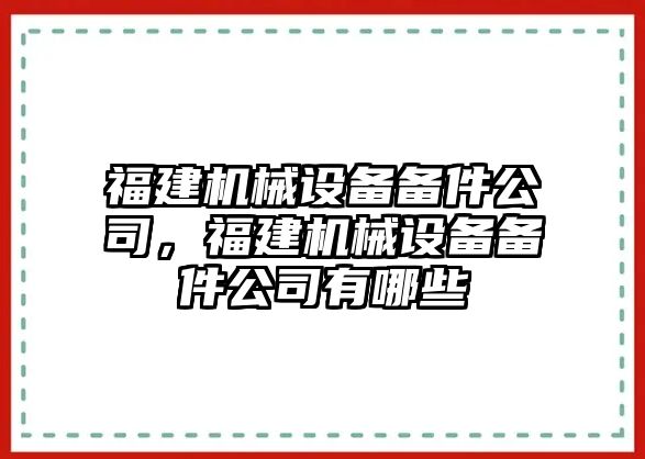 福建機(jī)械設(shè)備備件公司，福建機(jī)械設(shè)備備件公司有哪些