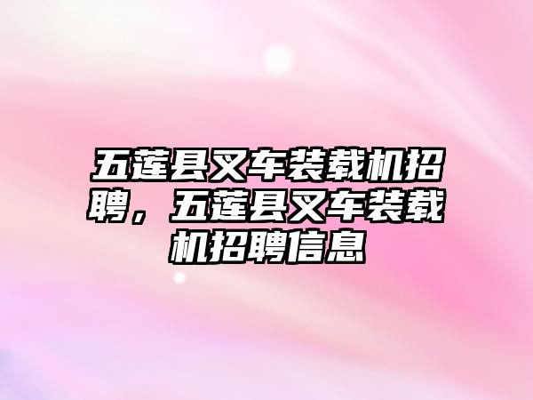 五蓮縣叉車裝載機招聘，五蓮縣叉車裝載機招聘信息