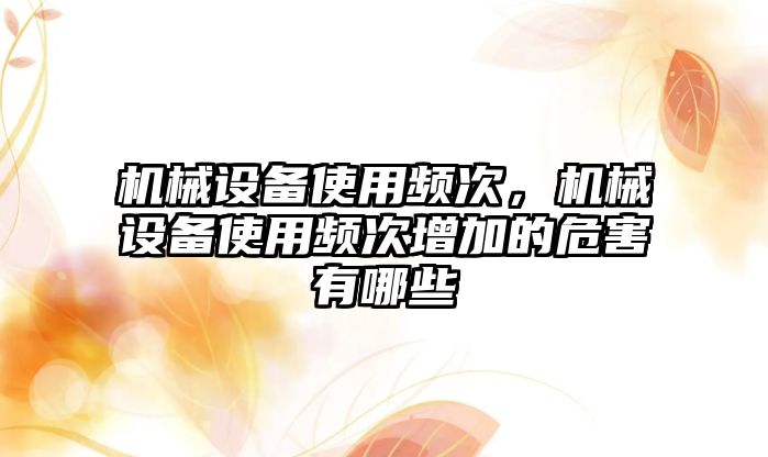 機械設備使用頻次，機械設備使用頻次增加的危害有哪些