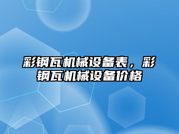 彩鋼瓦機械設(shè)備表，彩鋼瓦機械設(shè)備價格