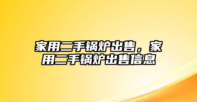 家用二手鍋爐出售，家用二手鍋爐出售信息