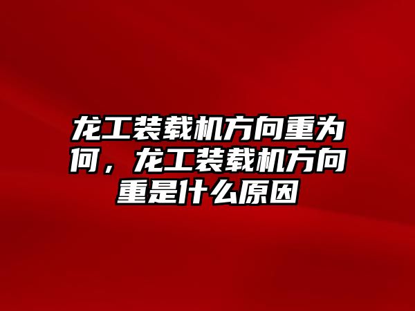 龍工裝載機方向重為何，龍工裝載機方向重是什么原因