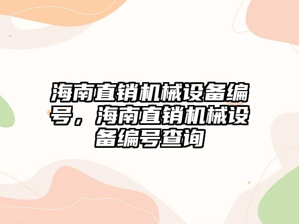 海南直銷機械設備編號，海南直銷機械設備編號查詢