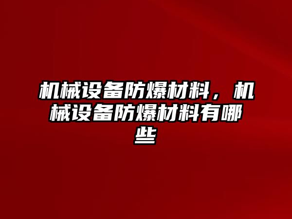 機(jī)械設(shè)備防爆材料，機(jī)械設(shè)備防爆材料有哪些