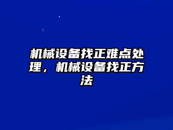 機械設備找正難點處理，機械設備找正方法