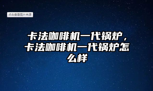 卡法咖啡機一代鍋爐，卡法咖啡機一代鍋爐怎么樣