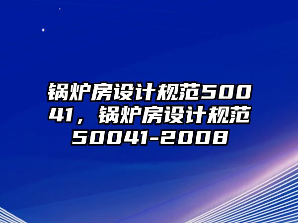 鍋爐房設計規范50041，鍋爐房設計規范50041-2008