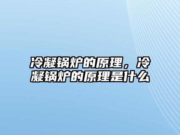 冷凝鍋爐的原理，冷凝鍋爐的原理是什么