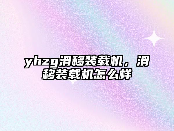 yhzg滑移裝載機，滑移裝載機怎么樣