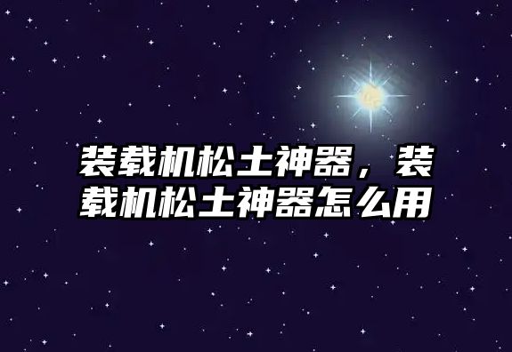裝載機(jī)松土神器，裝載機(jī)松土神器怎么用