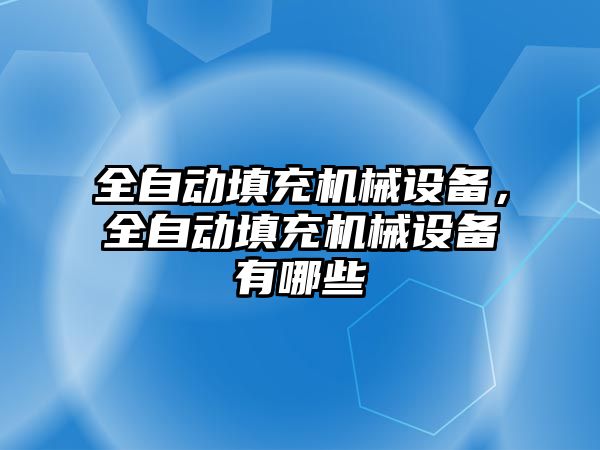 全自動填充機械設(shè)備，全自動填充機械設(shè)備有哪些