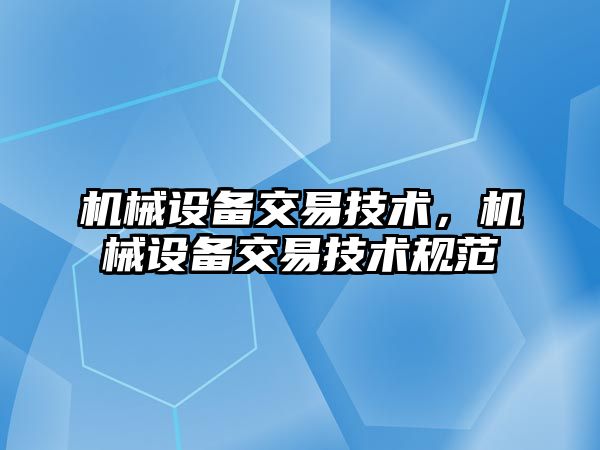 機械設備交易技術，機械設備交易技術規范