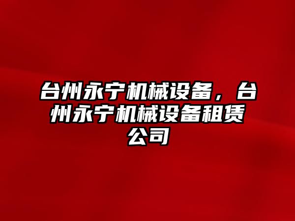 臺州永寧機械設備，臺州永寧機械設備租賃公司