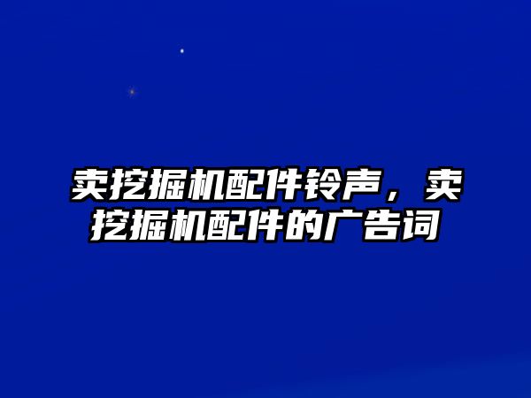 賣挖掘機配件鈴聲，賣挖掘機配件的廣告詞