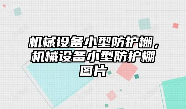 機械設備小型防護棚，機械設備小型防護棚圖片