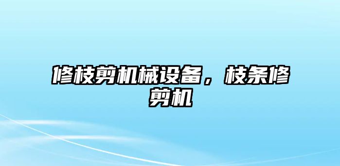 修枝剪機械設(shè)備，枝條修剪機