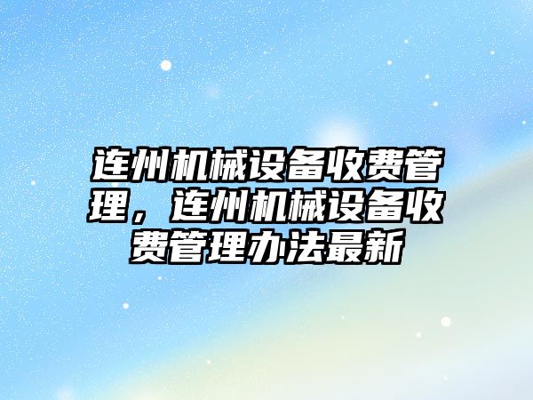 連州機械設(shè)備收費管理，連州機械設(shè)備收費管理辦法最新