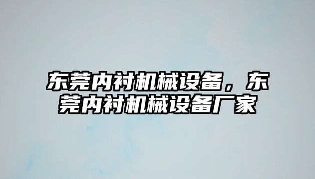 東莞內襯機械設備，東莞內襯機械設備廠家