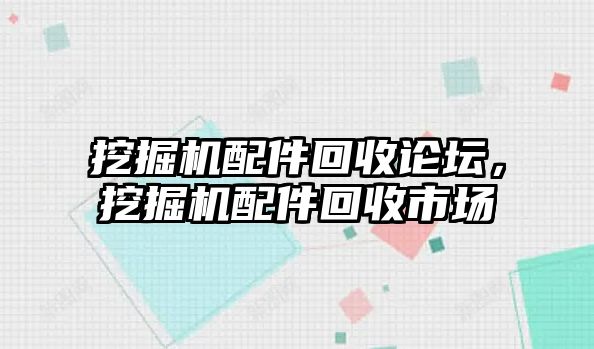 挖掘機(jī)配件回收論壇，挖掘機(jī)配件回收市場