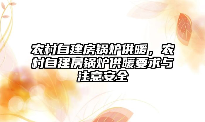 農村自建房鍋爐供暖，農村自建房鍋爐供暖要求與注意安全