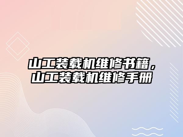 山工裝載機(jī)維修書(shū)籍，山工裝載機(jī)維修手冊(cè)