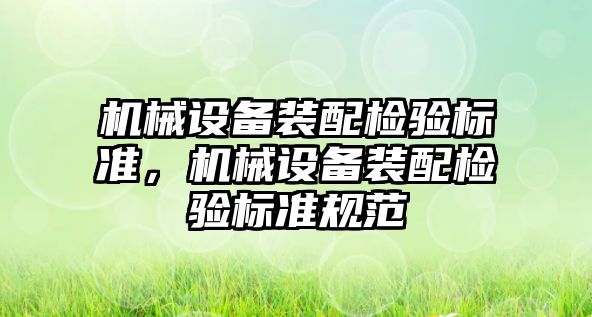 機械設備裝配檢驗標準，機械設備裝配檢驗標準規范