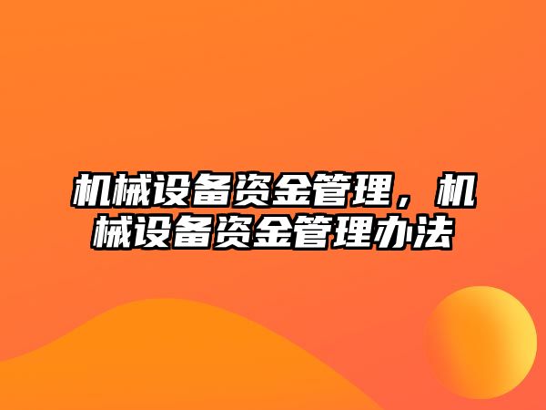 機械設(shè)備資金管理，機械設(shè)備資金管理辦法