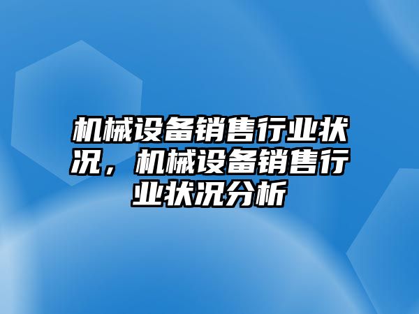 機械設備銷售行業狀況，機械設備銷售行業狀況分析