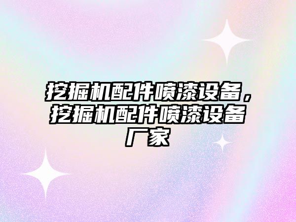 挖掘機配件噴漆設備，挖掘機配件噴漆設備廠家