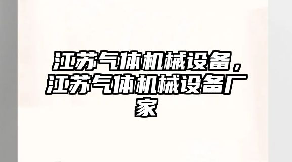 江蘇氣體機(jī)械設(shè)備，江蘇氣體機(jī)械設(shè)備廠家