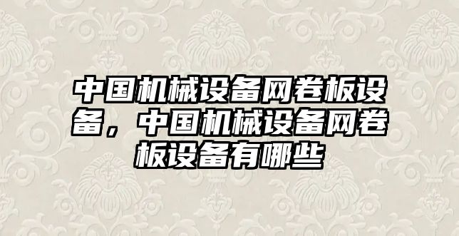 中國機械設備網卷板設備，中國機械設備網卷板設備有哪些