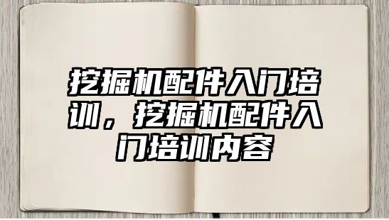 挖掘機配件入門培訓，挖掘機配件入門培訓內容