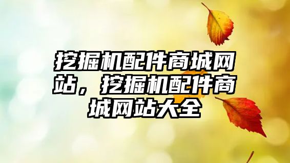 挖掘機配件商城網(wǎng)站，挖掘機配件商城網(wǎng)站大全