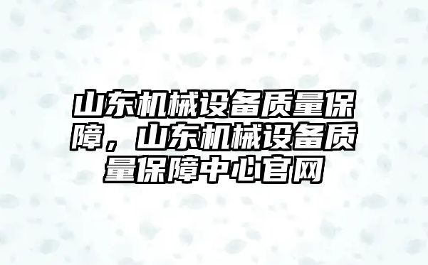 山東機械設備質量保障，山東機械設備質量保障中心官網