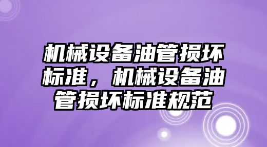 機械設備油管損壞標準，機械設備油管損壞標準規范