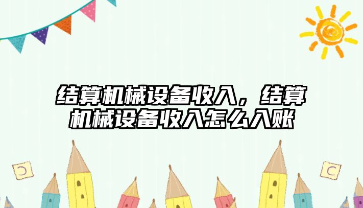 結算機械設備收入，結算機械設備收入怎么入賬