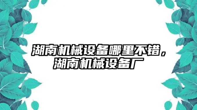 湖南機(jī)械設(shè)備哪里不錯(cuò)，湖南機(jī)械設(shè)備廠