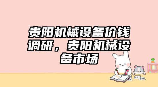 貴陽機械設備價錢調研，貴陽機械設備市場