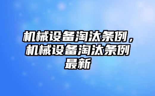 機械設備淘汰條例，機械設備淘汰條例最新