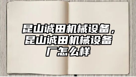 昆山誠(chéng)田機(jī)械設(shè)備，昆山誠(chéng)田機(jī)械設(shè)備廠怎么樣