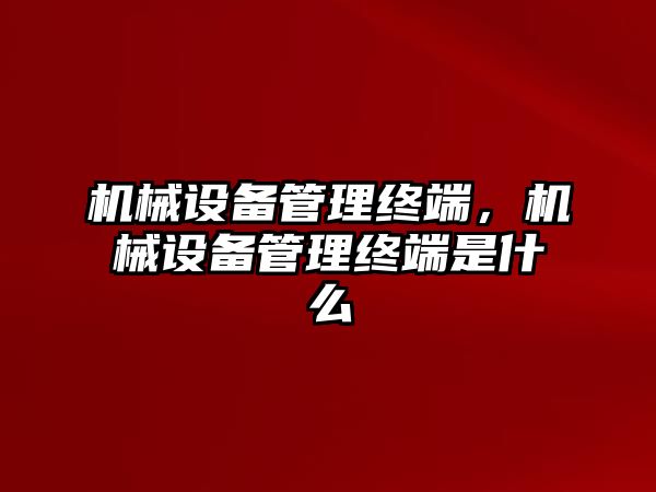 機械設備管理終端，機械設備管理終端是什么