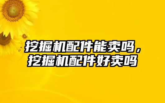 挖掘機配件能賣嗎，挖掘機配件好賣嗎