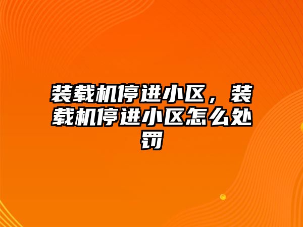 裝載機停進小區，裝載機停進小區怎么處罰