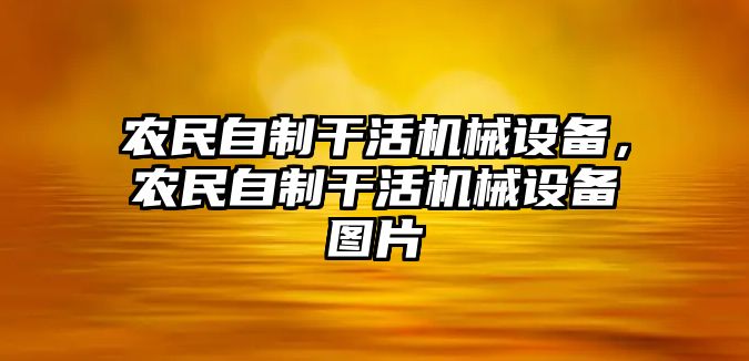 農(nóng)民自制干活機(jī)械設(shè)備，農(nóng)民自制干活機(jī)械設(shè)備圖片