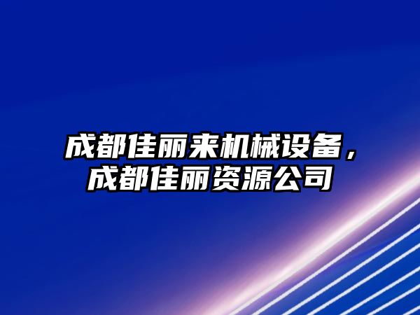 成都佳麗來機械設備，成都佳麗資源公司